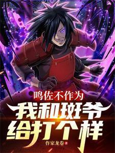 鸣佐不作为,我和斑爷给打个样