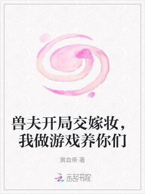 兽夫开局交嫁妆,我做游戏养你们