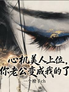 心机美人上位,你老公变成我的了