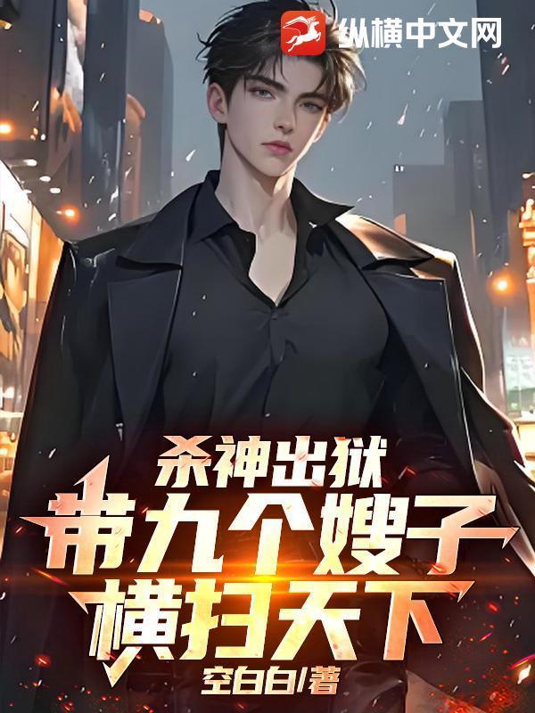 杀神出狱，带全家横扫天下！