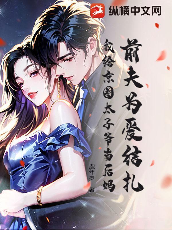 前夫为爱结扎，我给京圈太子爷当后妈