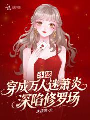 斗破：穿成万人迷萧炎深陷修罗场