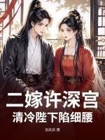 二嫁许深宫,清冷陛下陷细腰