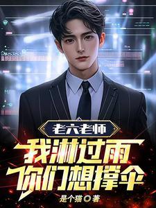 老六老师：我淋过雨，你们想撑伞