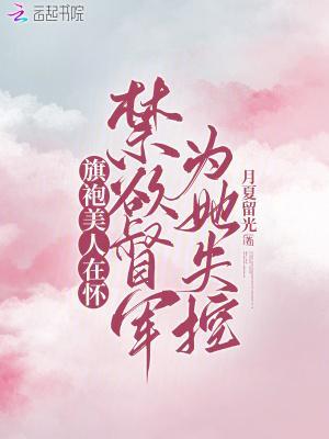旗袍美人在怀,禁欲督军为她失控