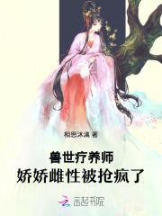 兽世疗养师，娇娇雌性被抢疯了