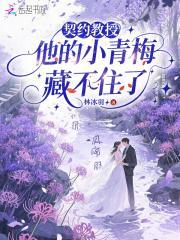 契约教授，他的小青梅藏不住了