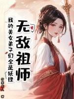 无敌祖师:我的美女弟子们全是妖怪